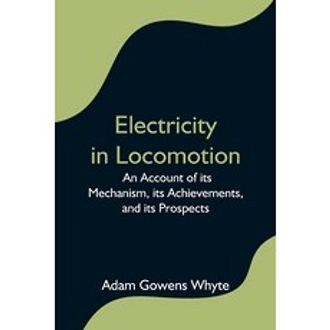 (영문도서) Electricity in Locomotion; An Account of its Mechanism its Achievements and its Prospects Paperback, Alpha Edition, English, 9789354596926