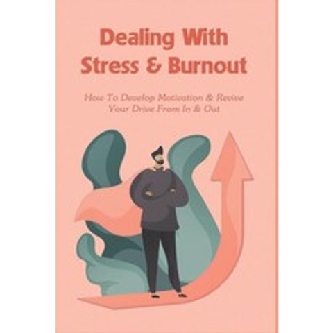(영문도서) Dealing With Stress & Burnout: How To Develop Motivation & Revive Your Drive From In & Out: B... Paperback, Independently Published, English, 9798506491811