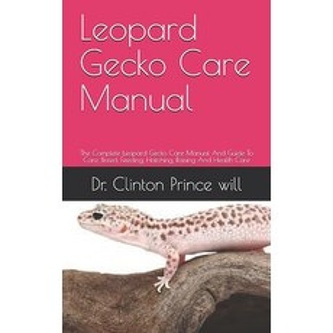 Leopard Gecko Care Manual: The Complete Leopard Gecko Care Manual And Guide To Care Breed Feeding ... Paperback, Independently Published