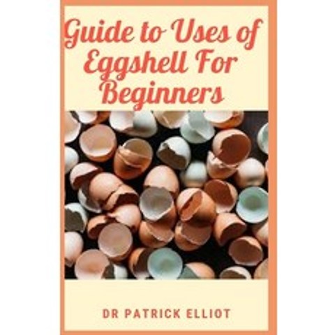 (영문도서) Guide to Uses of Eggshell For Beginners: A chicken egg can be either fertilized or unfertiliz... Paperback, Independently Published, English, 9798510529890