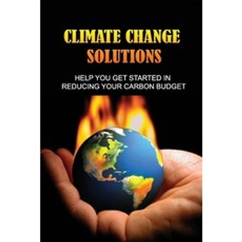 (영문도서) Climate Change Solutions: Help You Get Started In Reducing Your Carbon Budget: What Actions C... Paperback, Independently Published, English, 9798500924179