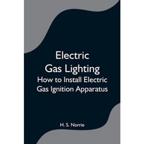 (영문도서) Electric Gas Lighting: How to Install Electric Gas Ignition Apparatus Paperback, Alpha Edition, English, 9789354596834