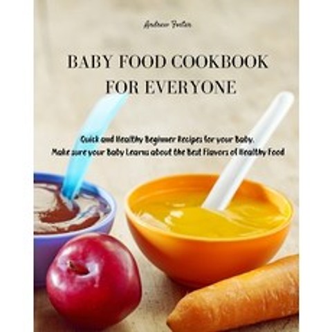 (영문도서) Baby Food Cookbook for Everyone: Quick and Healthy Beginner Recipes for your Baby. Make sure ... Paperback, Andrew Foster, English, 9781803019949