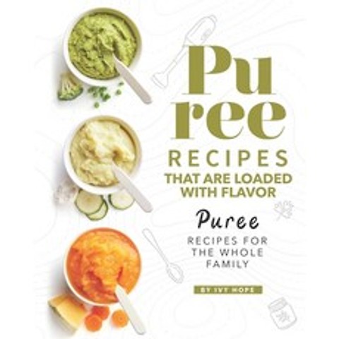 Puree Recipes That are Loaded with Flavor: Puree Recipes for The Whole Family Paperback, Independently Published