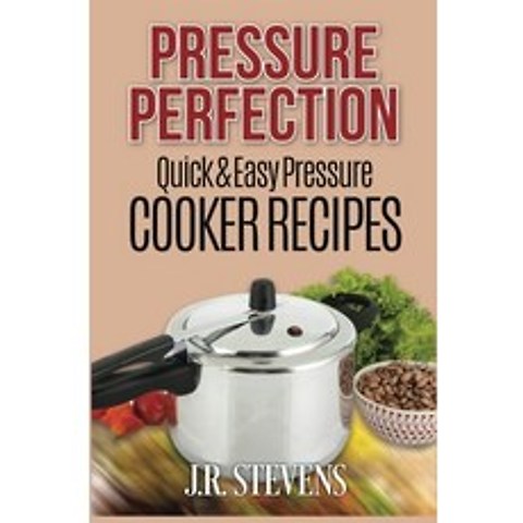 Pressure Perfection Quick Easy Pressure Cooker Recipes