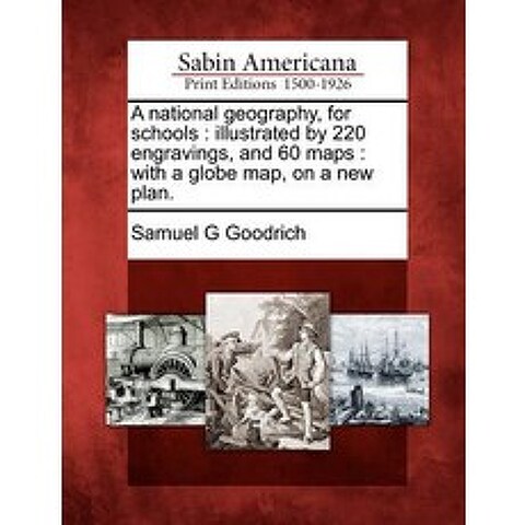 A National Geography for Schools: Illustrated by 220 Engravings and 60 Maps: With a Globe Map on a New Plan. Paperback, Gale Ecco, Sabin Americana