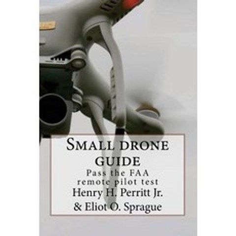 Small Drone Guide: Pass the FAA Remote Pilot Test Paperback, Createspace Independent Publishing Platform