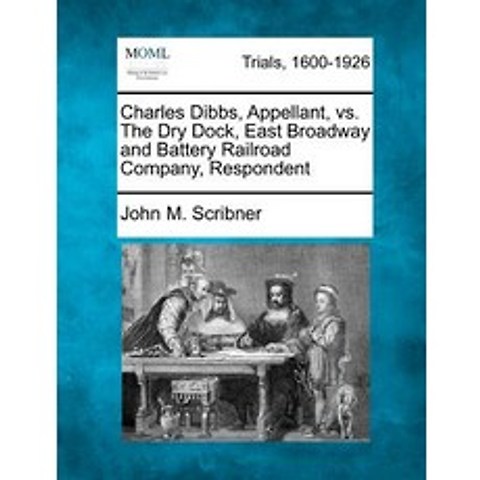 Charles Dibbs Appellant vs. the Dry Dock East Broadway and Battery Railroad Company Respondent Paperback, Gale Ecco, Making of Modern Law