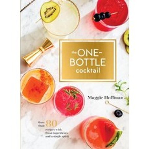 The One-Bottle Cocktail: More Than 80 Recipes with Fresh Ingredients and a Single Spirit Hardcover, Ten Speed Press
