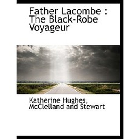 Father Lacombe: The Black-Robe Voyageur Hardcover, BiblioLife
