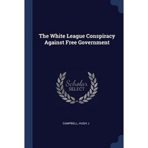 The White League Conspiracy Against Free Government Paperback, Sagwan Press