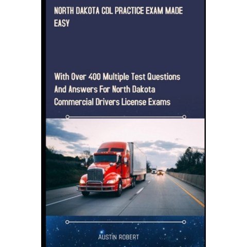 North Dakota CDL Practice Exam Made Easy: With Over 400 Multiple Test Questions and Answers for Nort... Paperback, Independently Published