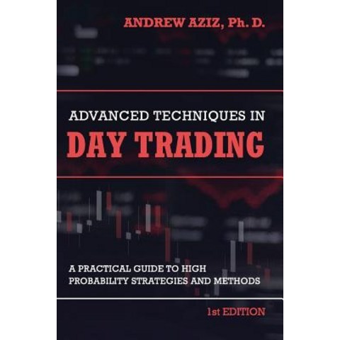 (영문도서) Advanced Techniques in Day Trading A Practical Guide to High Probability Strategies and Methods, Createspace Independent Publishing Platform