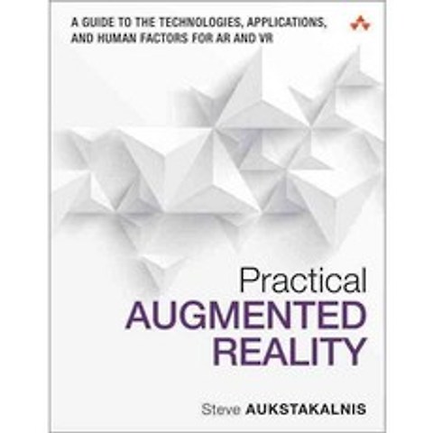 Practical Augmented Reality: A Guide to the Technologies Applications and Human Factors for AR and VR, Addison-Wesley Professional