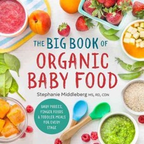 The Big Book of Organic Baby Food: Baby Purées Finger Foods and Toddler Meals for Every Stage, Sonoma Pub