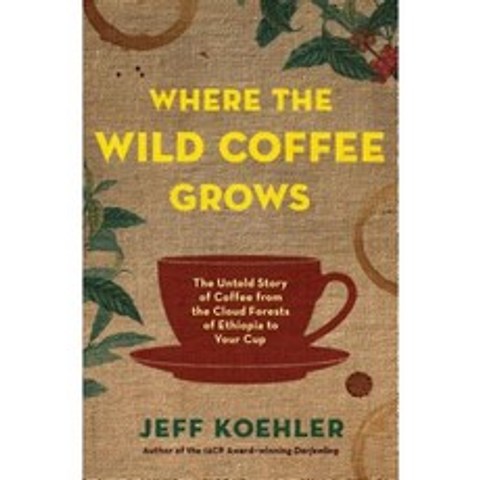 Where the Wild Coffee Grows: The Untold Story of Coffee from the Cloud Forests of Ethiopia to Your Cup Hardcover, Bloomsbury USA