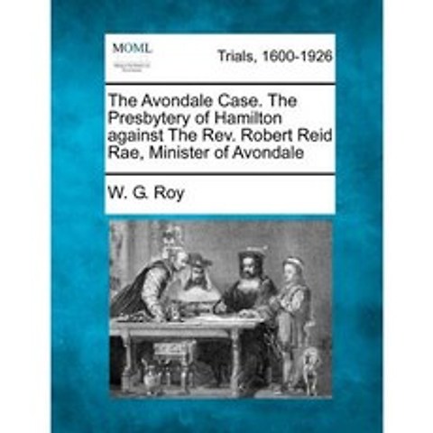 The Avondale Case. the Presbytery of Hamilton Against the REV. Robert Reid Rae Minister of Avondale Paperback, Gale, Making of Modern Law