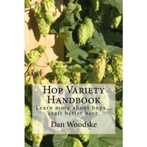 Hop Variety Handbook: Learn More about Hop...Create Better Beer. Paperback, Createspace Independent Publishing Platform