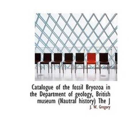 Catalogue of the Fossil Bryozoa in the Department of Geology British Museum (Nautral History) the J Hardcover, BiblioLife