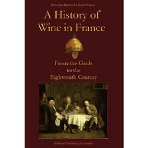 A History of Wine in France: From the Gauls to the Eighteenth Century Paperback, Createspace Independent Publishing Platform