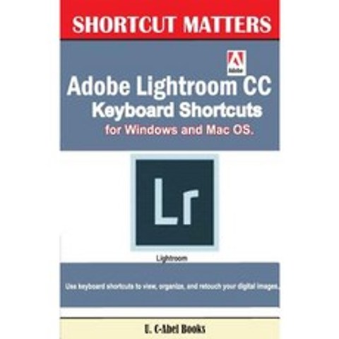 Adobe Lightroom CC Keyboard Shortcuts for Windows and Mac OS Paperback, Createspace Independent Publishing Platform