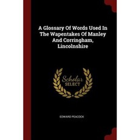 A Glossary of Words Used in the Wapentakes of Manley and Corringham Lincolnshire Paperback, Andesite Press