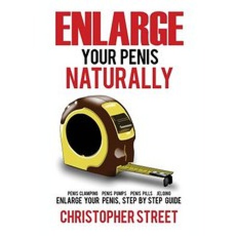 Enlarge Your Penis Naturally: Penis Clamping Penis Pumps Penis Pills Jelqing Enlarge Your Penis S..., Createspace Independent Publishing Platform