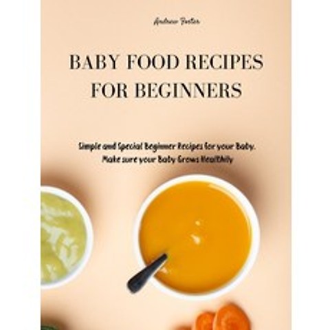 (영문도서) Baby Food Recipes for Beginners: Simple and Special Beginner Recipes for your Baby. Make sure... Hardcover, Andrew Foster, English, 9781803019932