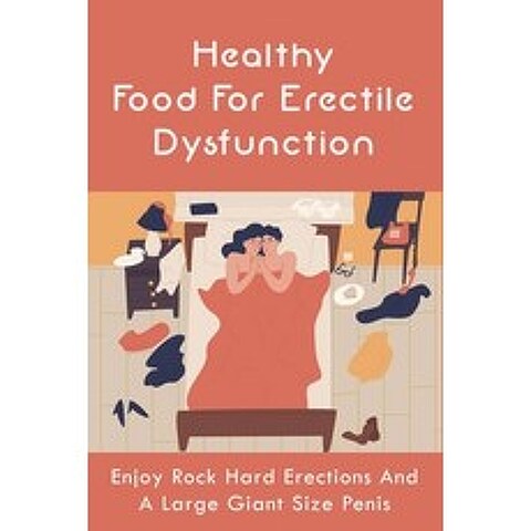 (영문도서) Healthy Food For Erectile Dysfunction: Enjoy Rock Hard Erections And A Large Giant Size Penis... Paperback, Independently Published, English, 9798508067076