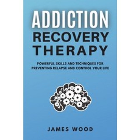 (영문도서) ADDICTION RECOVERY Therapy Powerful Skills and Techniques for Preventing Relapse and Control ... Paperback, James Wood, English, 9781802650457