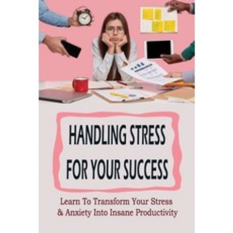 (영문도서) Handling Stress For Your Success: Learn To Transform Your Stress & Anxiety Into Insane Produc... Paperback, Independently Published, English, 9798511897424