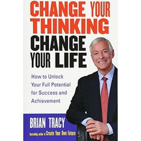 Change Your Thinking Change Your Life How to Unlock Your Full Potential for Success and Achievement