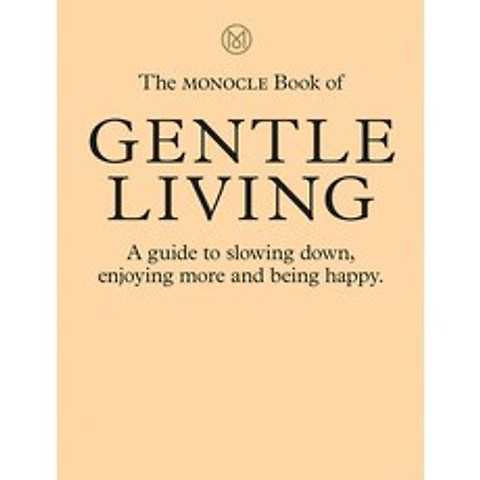 (영문도서) The Monocle Book of Gentle Living: A Guide to Slowing Down Enjoying More and Being Happy Hardcover, Thames & Hudson, English, 9780500971109