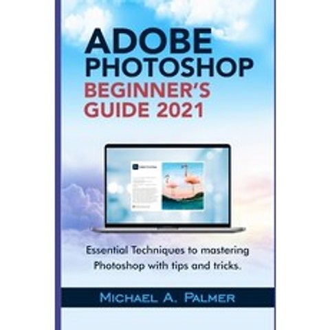 (영문도서) Adobe Photoshop Beginners Guide 2021: Essential Techniques to Mastering Photoshop with Tips ... Paperback, Independently Published, English, 9798506736899