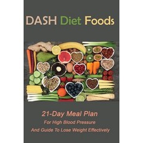 (영문도서) DASH Diet Foods: 21-Day Meal Plan For High Blood Pressure & Guide To Lose Weight Effectively: Eating... Paperback, Independently Published, English, 9798704409038
