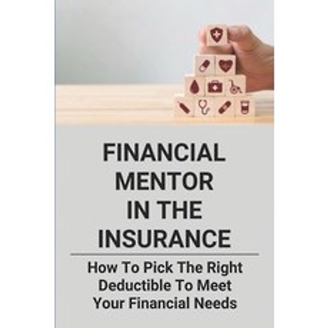 (영문도서) Financial Mentor In The Insurance: How To Pick The Right Deductible To Meet Your Financial Ne... Paperback, Independently Published, English, 9798504230047