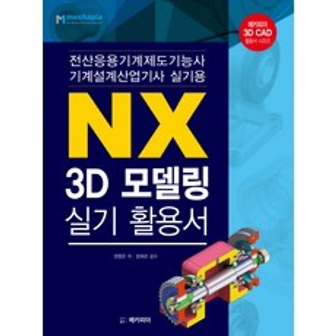 NX 3D모델링 실기 활용서:전산응용기계제도기능사 기계설계산업기사 실기용, 메카피아