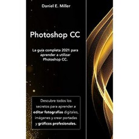PHOTOSHOP : Photoshop CC 사용 방법을 배우기위한 전체 가이드 2021. 디지털 사진 이미지를 편집하고, 단일옵션