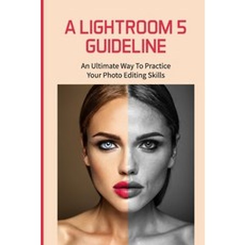 (영문도서) A Lightroom 5 Guideline: An Ultimate Way To Practice Your Photo Editing Skills: Lightroom Set... Paperback, Independently Published, English, 9798509572517