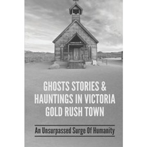 (영문도서) Ghosts Stories & Hauntings In Victoria Gold Rush Town: An Unsurpassed Surge Of Humanity: Vict... Paperback, Independently Published, English, 9798518768260