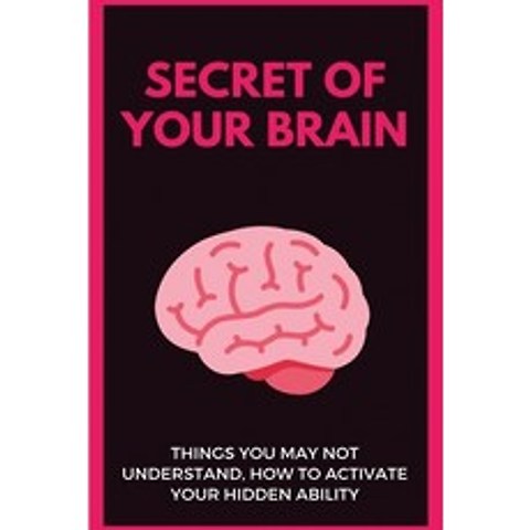 Secret Of Your Brain: Things You May Not Understand How To Activate Your Hidden Ability: Simple Way... Paperback, Independently Published, English, 9798708916754