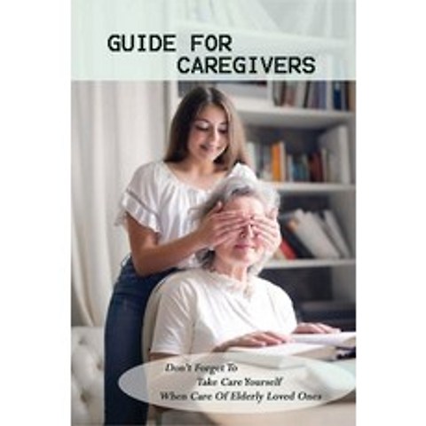 (영문도서) Guide For Caregivers: Dont Forget To Take Care Yourself When Care Of Elderly Loved Ones: Car... Paperback, Independently Published, English, 9798728837084
