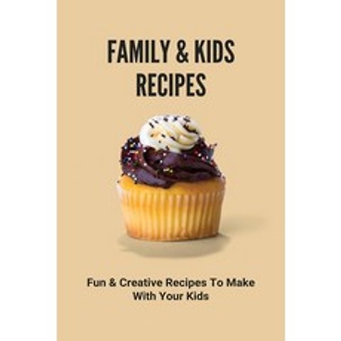 (영문도서) Family & Kids Recipes: Fun & Creative Recipes To Make With Your Kids: Kids Cook Simple Recipes Paperback, Independently Published, English, 9798504797373