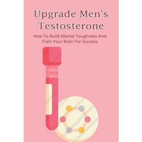 (영문도서) Upgrade Mens Testosterone: How To Build Mental Toughness And Train Your Brain For Success: W... Paperback, Independently Published, English, 9798518487291