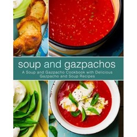 (영문도서) Soup and Gazpachos: A Soup and Gazpacho Cookbook with Delicious Gazpacho and Soup Recipes Paperback, Createspace Independent Pub..., English, 9781979147002