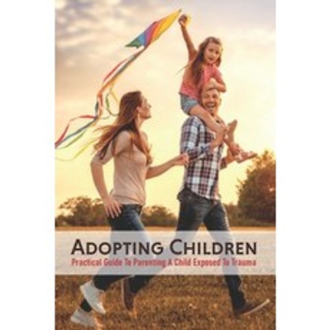 Adopting Children: Practical Guide To Parenting A Child Exposed To Trauma: Discipline Training For F... Paperback, Independently Published, English, 9798749812305