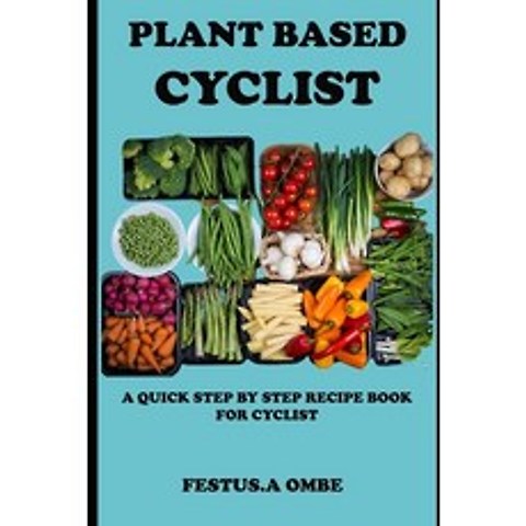 Plant Based Cyclist: An Easy Whole Meal Plans Manual With Healthy Diet Food Recipe For Breakfast La... Paperback, Independently Published