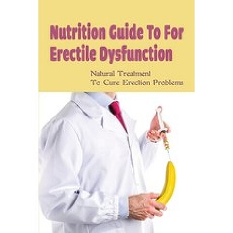(영문도서) Nutrition Guide To For Erectile Dysfunction: Natural Treatment To Cure Erection Problems: Ere... Paperback, Independently Published, English, 9798508557744
