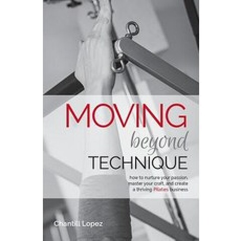 Moving Beyond Technique 2nd Edition: How to Nurture Your Passion Master Your Craft and Create a Thriving Pilates Business Paperback, Skillful Teaching