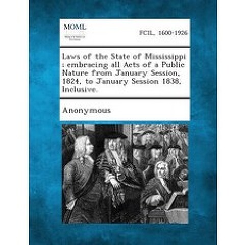 Laws of the State of Mississippi; Embracing All Acts of a Public Nature from January Session 1824 to..., Gale, Making of Modern Law